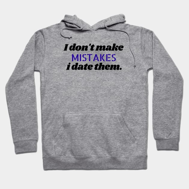 I don't make mistakes i date them. Hoodie by Kittoable